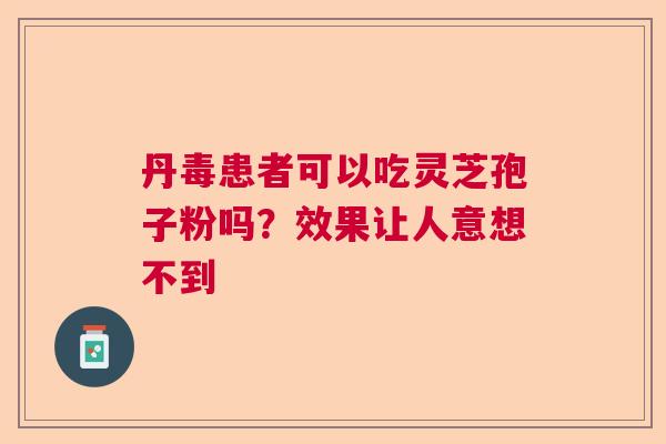 丹毒患者可以吃灵芝孢子粉吗？效果让人意想不到