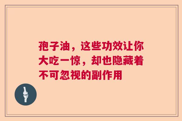 孢子油，这些功效让你大吃一惊，却也隐藏着不可忽视的副作用