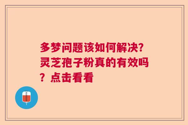 多梦问题该如何解决?灵芝孢子粉真的有效吗?点击看看 多梦问题该如何解决?灵芝孢子粉真的有效吗?点击看看