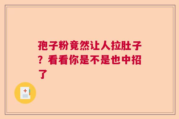 孢子粉竟然让人拉肚子?看看你是不是也中招了 孢子粉竟然让人拉肚子?看看你是不是也中招了