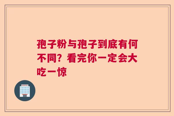 孢子粉与孢子到底有何不同?看完你一定会大吃一惊 孢子粉与孢子到底有何不同?看完你一定会大吃一惊