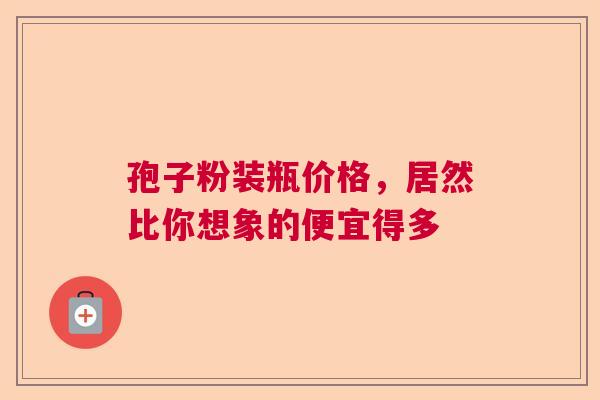 孢子粉装瓶价格,居然比你想象的便宜得多 孢子粉装瓶价格,居然比你想象的便宜得多