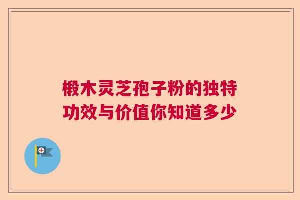 椴木灵芝孢子粉的独特功效与价值你知道多少 椴木灵芝孢子粉的独特功效与价值你知道多少