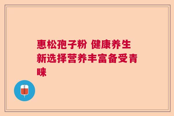 惠松孢子粉 健康养生新选择营养丰富备受青睐 惠松孢子粉 健康养生新选择营养丰富备受青睐