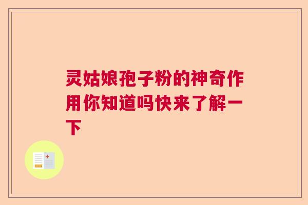 灵姑娘孢子粉的神奇作用你知道吗快来了解一下 灵姑娘孢子粉的神奇作用你知道吗快来了解一下