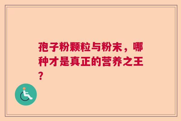 孢子粉颗粒与粉末,哪种才是真正的营养之王? 孢子粉颗粒与粉末,哪种才是真正的营养之王?