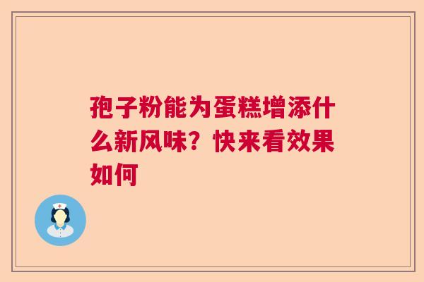 孢子粉能为蛋糕增添什么新风味?快来看效果如何 孢子粉能为蛋糕增添什么新风味?快来看效果如何