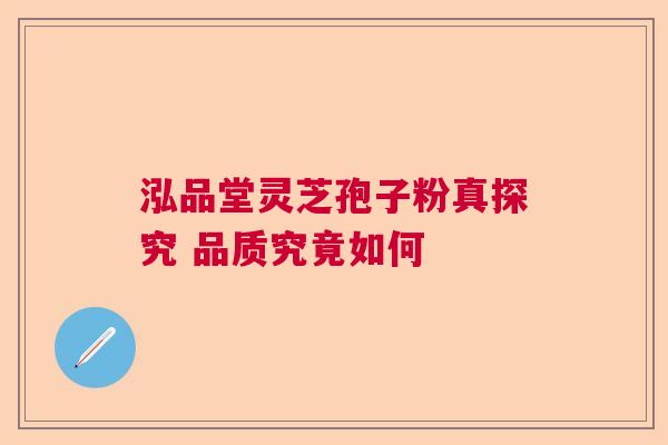 泓品堂灵芝孢子粉真探究 品质究竟如何 泓品堂灵芝孢子粉真探究 品质究竟如何
