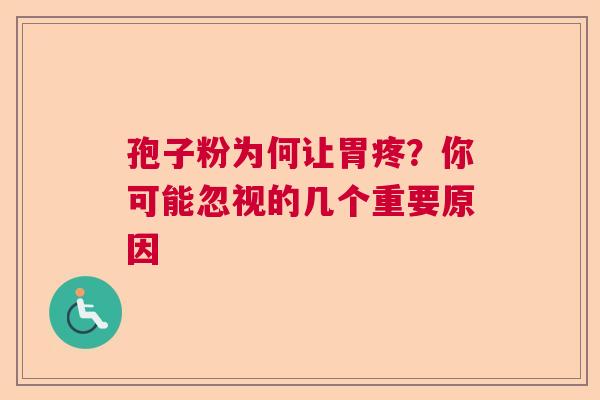 孢子粉为何让胃疼?你可能忽视的几个重要原因 孢子粉为何让胃疼?你可能忽视的几个重要原因